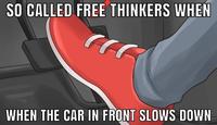 SO CALLED FREE THINKERS WHEN WHEN THE CAR IN FRONT SLOWS DOWN