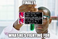FINALLY I have always only fought for the people I believe in. If an enemy appears in front of me, I will destroy it! WHAT HES FIGHTING FOR imgflip.com