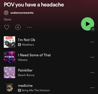 POV you have a headache underscorewentz 13min WEATHERS I'm Not Ok E Weathers Need Some of That Weezer Painkiller Beach Bunny PROW QUEE medicine E Bring Me The Horizon