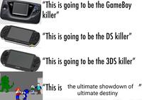 "This is going to be the GameBoy killer" GAME SEEA SON "This is going to be the DS killer" SONY "This is going to be the 3DS killer" PSVITA "This is the ultimate showdown of " ultimate destiny