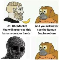 Uh! Uh! Monke! And you will never You will never see this see the Roman banana on your hands! Empire reborn