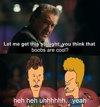 Let me get this straight: you think that boobs are cool? heh heh uhhhh..yeah MTALLICA AC4PC