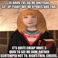 OI BRUV IVE AD ME ONLYFANS SET UP, YEAH? WIF ME NYUDES AND THAT ITS QUITE CHEAP INNIT, 5 QUID TO SEE ME BUM. RATHER SCHTEWPID NOT TO. RIGHT THEN, CHEERS.