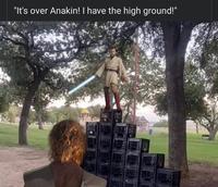 It's over Anakin! I have the high ground!