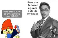 @Koopas.Kool.Kartoonz there are federal agents outside THere are FEDERAL AGENTS outSIDE my house your HOUSE