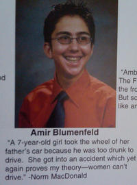 "Amb nd The F the frc But sc like an Amir Blumenfeld "A 7-year-old girl took the wheel of her father's car because he was too drunk to drive. She got into an accident which yet again proves my theory-women can't drive." -Norm MacDonald