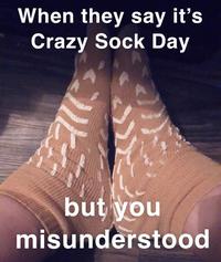 when they say it's crazy sock day but you misunderstood
