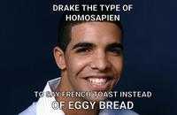 DRAKE THE TYPE OF HOMOSAPIEN TO SAY FRENCH TOAST INSTEAD OF EGGY BREAD