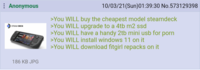 : Anonymous 10/03/21(Sun)01:39:30 No.573129398 >You WILL buy the cheapest model steamdeck >You WILL upgrade to a 4tb m2 ssd >You WILL have a handy 2tb mini usb for p--- >You WILL install windows 11 on it >You WILL download fitgirl repacks on it STEAM DECK 186 KB JPG
