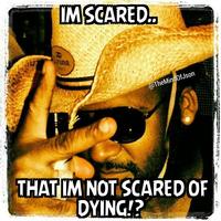 IMSCARED. Tona @TheMindOfJson THAT IM NOT SCARED OF DYING!?