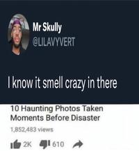 Mr Skully @LILAVYVERT I know it smell crazy in there 10 Haunting Photos Taken Moments Before Disaster 1,852,483 views 2K 1 610