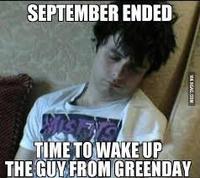 SEPTEMBER ENDED TIME TO WAKE UP THE GUY FROM GREENDAY YA SGAG.COM