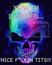 YEAH IM INTO NFTS... OFFICIAL SKULLERHOOD NICE F*CKIN T---!!! SKULL TF ON I SKULL TF ON