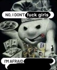 NO, I DON'T f--- girls I'M AFRAID