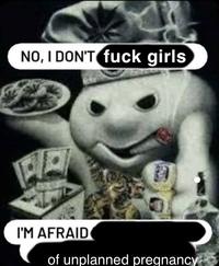 NO, I DON'T f--- girls I'M AFRAID of unplanned pregnancy