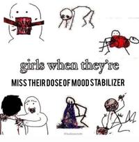girls when they're MISS THEIR DOSEOF MOOD STABILIZER hnlloweloth