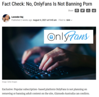 Fact Check: No, OnlyFans Is Not Banning P--- Share e Su Lavender Baj Published 2 weeks ago: August 4, 2021 at 9:45 am - Filed to: BAN Only7ans Image: Getty Images Exclusive: Popular subscription-based platform OnlyFans is not planning on removing or banning adult content on the site, Gizmodo Australia can confirm.