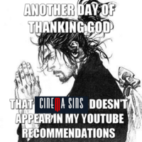 ANOTHER DAY OF THANKING GOD THAT CINE A SINS DOESN'T APPEARIN MY YOUTUBE RECOMMENDATIONS