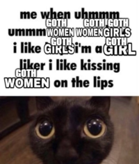 me when uhmmm GOTH ummm WOMEN WOMENGIRLS GOTH GOTH GOTH GOTH i like GIRLSİ'm aGIRL liker i like kissing GOTH WOMEN on the lips