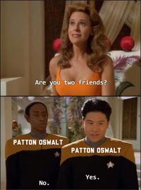 Are you two friends? PATTON OSWALT PATTON OSWALT Yes. No.