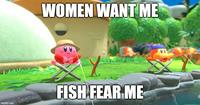 WOMEN WANT ME FISH FEAR ME imgflip.com
