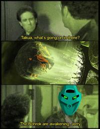 Takua, what's going on in there? SB The Bohrok are awakening, Jerry