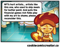 NFTS hurt artists... artists like this one, who used to skip meals for butter paint. And puts the financial games rich folks play with my art to shame, please reconsider this. cookiecomiccreator.co