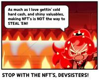 As much as I love gettin' cold hard cash, and shiny valuables, making NFT's is NOT the way to STEAL 'EM! STOP WITH THE NFT'S, DEVSISTERS!