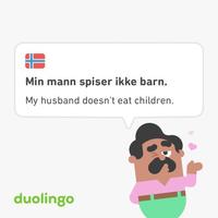 Min mann spiser ikke barn. My husband doesn't eat children. duolingo