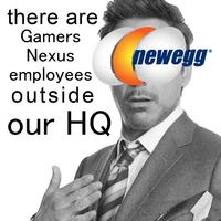 there are Gamers Nexus newegg employees outside our our HQ