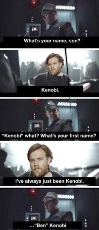 What's your name, son? Kenobi. "Kenobi" what? What's your first name? I've always just been Kenobi. ...“Ben" Kenobi