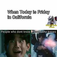 When Today is Friday in California People who dont know People who knows Shoot!