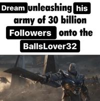 Dream Unleashing His Army of 30 Billion Followers onto the BallsLover32