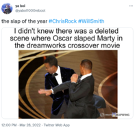 ya boi @yaboi1000reboot ... the slap of the year #ChrisRock #WillSmith I didn't knew there was a deleted scene where Oscar slaped Marty in the dreamworks crossover movie REUTERS KAPWING 12:00 PM - Mar 28, 2022 · Twitter Web App