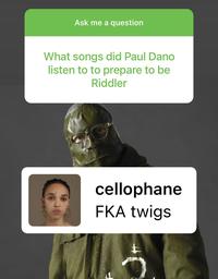 Ask me a question What songs did Paul Dano listen to to prepare to be Riddler cellophane FKA twigs