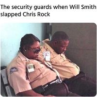 The security guards when Will Smith slapped Chris Rock