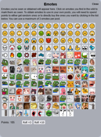 List of emotes:
001: 😀. 002: 😄. 003: 😆. 004: 😅. 005: 🤣. 006: 😂. 007: 🙂. 008: 😉. 009: 😊. 010: 😙.
011: 🤪. 012: 🤔. 013: 🤨. 014: 😐. 015: 😒. 016: 🙄. 017: 😕. 018: 😞. 019: 🤢. 020: 🤮.
021: 😵. 022: 🤓. 023: 😟. 024: 🙁. 025: ☹️. 026: 😲. 027: 😳. 028: 😢. 029: 🥺. 030: 😭.
031: 😱. 032: 😧. 033: 😈. 034: 😠. 035: 😣. 036: 😤. 037: 😏. 038: 🤤. 039: 😍. 040: 💀.
041: 🤡. 042: 👽. 043: 🤖. 044: 👌. 045: 🖕. 046: 👍. 047: 👎. 048: 👊. 049: 🙏. 050: 💪.
051: 👀. 052: 💦. 053: 💨. 054: 🔥. 055: 🍀. 056: 💢. 057: 💯. 058: 💤. 059: :AngryWojak:. 060: :Aquacry:.
061: :AWOOOO:. 062: :AYAYA:. 063: :AYAYAHyper:. 064: :BOOBA:. 065: :BOOMER:. 066: :Bruh:. 067: :Catcry:. 068: :ChadYes:. 069: :COPIUM:. 070: :DontBully:.
071: :EZY:. 072: :FeelsBadMan:. 073: :FeelsGoodMan:. 074: :FeelsOkayMan:. 075: :FeelsSpecialMan:. 076: :FeelsStrongMan:. 077: :FeelsWeirdMan:. 078: :gachiGASM:. 079: :gachiHYPER:. 080: :Gigachad:.
081: :GoodNight:. 082: :Hahaa:. 083: :HeavyBreathing:. 084: :KannaNom:. 085: :KannaPolice:. 086: :KEKW:. 087: :KEKWait:. 088: :MarisaFace:. 089: :MeguminHappy:. 090: :MikuStare:.
091: :monkaChrist:. 092: :monkaGIGA:. 093: :monkaH:. 094: :monkaHmm:. 095: :monkaMEGA:. 096: :monkaOMEGA:. 097: :monkaS:. 098: :monkaSpeed:. 099: :monkaW:. 100: :nepSmug:.
101: :OMEGALUL:. 102: :peepoBlanket:. 103: :peepoClown:. 104: :peepoHappy:. 105: :peepoWTF:. 106: :Pepega:. 107: :PepeHands:. 108: :PepeLaugh:. 109: :PepeLmao:. 110: :pepePoint:.
111: :PepoG:. 112: :pepoRope:. 113: :PepoThink:. 114: :pikachuS:. 115: :PillowNo:. 116: :PillowYes:. 117: :Pog:. 118: :POGGERS:. 119: :PressF:. 120: :REEeee:.
121: :REEEEE:. 122: :ReimuGlare:. 123: :ReimuPalm:. 124: :SadCatW:. 125: :Sadge:. 126: :SeetheWojak:. 127: :Stonks:. 128: :ThisIsFine:. 129: :Thonk:. 130: :TooLewd:.
131: :Tuturu:. 132: :umaruCry:. 133: :WanWan:. 134: :WeirdChamp:. 135: :weSmart:. 136: :wojakNPC:. 137: :wojakWithered:. 138: :WTFF:. 139: :YEP:. 140: :YesHoney:.
141: :bane:. 142: :bog:. 143: :cia:. 144: :cockmongler:. 145: :desu:. 146: :desusmirk:. 147: :frodo:. 148: :goldface:. 149: :happycat:. 150: :happyn:.
151: :jannydog:. 152: :koiwai:. 153: :koiwaiwave:. 154: :konata:. 155: :laughingw:. 156: :longcat:. 157: :longcata:. 158: :longcatb:. 159: :moetron:. 160: :mudkip:.
161: :shoopdw:. 162: :shoopdw2:. 163: :troll:. 164: :trollface:. 165: :yaranaika:. 166: :yaranaika2:.