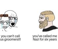 you can't call us groomers!!! you've called me Nazi for six years