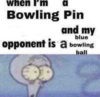 when I'm Bowling Pin and my blue opponent is 'a bowling ball