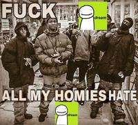 Fuck Dream, All My Homies Hate Dream