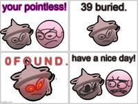 your pointless! 39 buried. OF QUND. have a nice day! limgflip.com