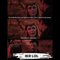 You break the rules, you become a hero. I do it, I become the enemy. That doesn't seem fair IKR LOL