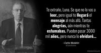 Te extraño, Luna. Se que no lo vas a leer, pero igual te llegará el mensaje al más allá. Tantas alegrías, aún mientras te esfumabas. Pueden pasar 3000 mil años, pero nunca lo olvidaré... - Carlos Maslatón @CarlosMaslaton @MakeltAQuote