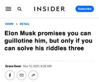= Q INSIDER Subscribe HOME > RETAIL Elon Musk promises you can guillotine him, but only if you can solve his riddles three Grace Dean Nov 12, 2021, 8:28 AM f