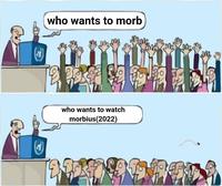 (d) who wants to morb who wants to watch morbius (2022) 2000 M