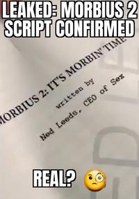 LEAKED: MORBIUS 2 SCRIPT CONFIRMED CORBIUS 2: IT'S MORBIN' TIME written by Ned Leeds, CEO of Sex REAL?
