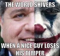 THE WORLD SHIVERS WHEN A NICE GUY LOSES HIS TEMPER