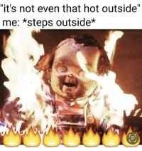 "it's not even that hot outside' me: *steps outside* * OC