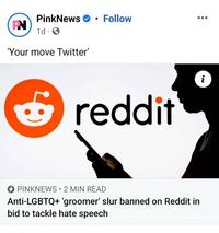 PN PinkNews. Follow 1d O 'Your move Twitter' reddit PINKNEWS 2 MIN READ Anti-LGBTQ+ 'groomer' slur banned on Reddit in bid to tackle hate speech i