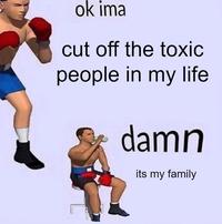 ok ima cut off the toxic people in my life damn its my family